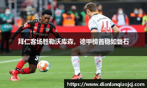 拜仁客场胜勒沃库森，德甲榜首稳如磐石