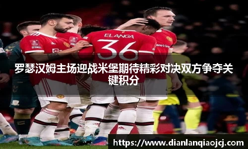 罗瑟汉姆主场迎战米堡期待精彩对决双方争夺关键积分