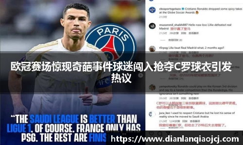 欧冠赛场惊现奇葩事件球迷闯入抢夺C罗球衣引发热议
