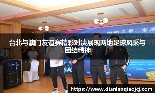 台北与澳门友谊赛精彩对决展现两地足球风采与团结精神