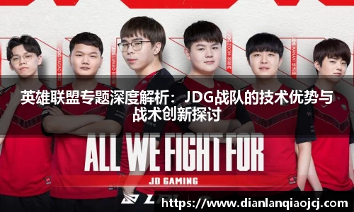 英雄联盟专题深度解析：JDG战队的技术优势与战术创新探讨