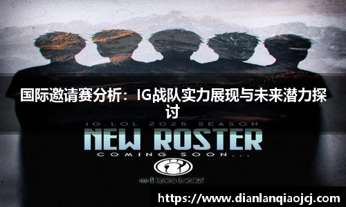 国际邀请赛分析：IG战队实力展现与未来潜力探讨